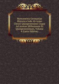 Monumenta Germaniae Historica Inde Ab Anno Christi Quingentesimo Usque Ad Annum Millesimum Et Quingentesimum, Volume 4 (Latin Edition)