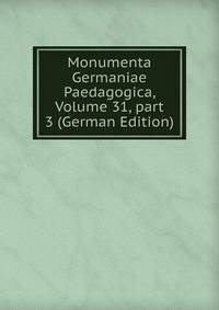 Monumenta Germaniae Paedagogica, Volume 31, part 3 (German Edition)