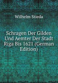 Schragen Der Gilden Und Aemter Der Stadt Riga Bis 1621 (German Edition)
