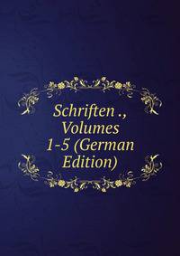 Schriften ., Volumes 1-5 (German Edition)