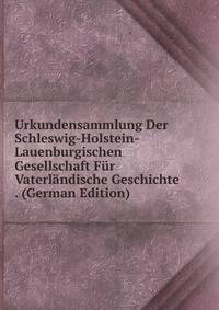 Urkundensammlung Der Schleswig-Holstein-Lauenburgischen Gesellschaft Fur Vaterlandische Geschichte . (German Edition)