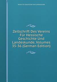 Zeitschrift Des Vereins Fur Hessische Geschichte Und Landeskunde, Volumes 35-36 (German Edition)