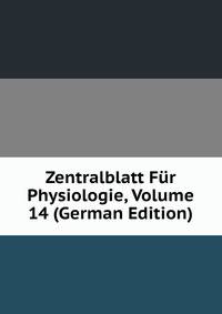Zentralblatt Fur Physiologie, Volume 14 (German Edition)
