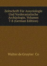 Zeitschrift Fur Assyriologie Und Vorderasiatische Archaologie, Volumes 7-8 (German Edition)