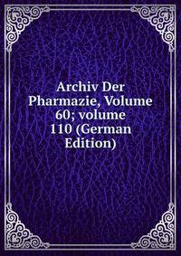 Archiv Der Pharmazie, Volume 60; volume 110 (German Edition)