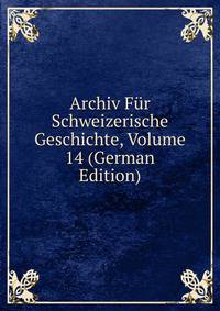 Archiv Fur Schweizerische Geschichte, Volume 14 (German Edition)