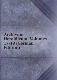 Archivum Heraldicum, Volumes 17-19 (German Edition)