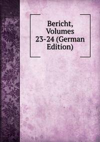 Bericht, Volumes 23-24 (German Edition)