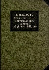 Bulletin De La Societe Suisse De Numismatique, Volumes 1-3 (French Edition)