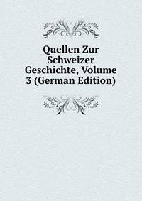 Quellen Zur Schweizer Geschichte, Volume 3 (German Edition)