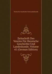 Zeitschrift Des Vereins Fur Hessische Geschichte Und Landeskunde, Volume 41 (German Edition)