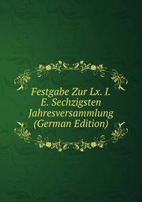 Festgabe Zur Lx. I.E. Sechzigsten Jahresversammlung (German Edition)