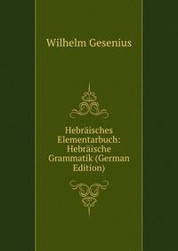 Hebraisches Elementarbuch: Hebraische Grammatik (German Edition)