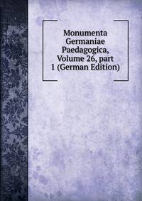 Monumenta Germaniae Paedagogica, Volume 26, part 1 (German Edition)