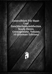 Zentralblatt Fur Haut- Und Geschlechtskrankheiten Sowie Deren Grenzgebiete, Volume 10 (German Edition)