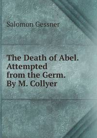 The Death of Abel. Attempted from the Germ. By M. Collyer.