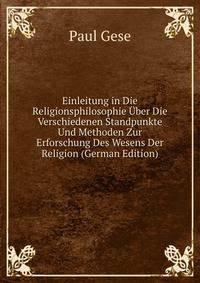 Einleitung in Die Religionsphilosophie Uber Die Verschiedenen Standpunkte Und Methoden Zur Erforschung Des Wesens Der Religion (German Edition)