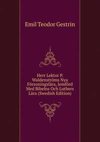 Herr Lektor P. Waldenstroms Nya Forsoningslara, Jemford Med Bibelns Och Luthers Lara (Swedish Edition)