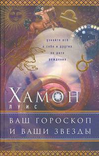 Ваш гороскоп и ваши звезды. Узнайте все о себе и о других по дате рождения