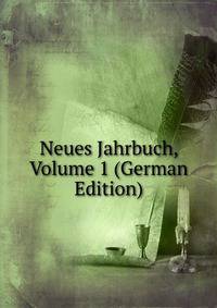 Neues Jahrbuch, Volume 1 (German Edition)