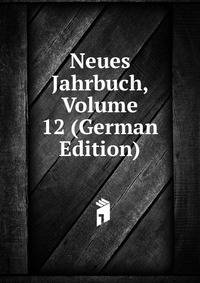 Neues Jahrbuch, Volume 12 (German Edition)