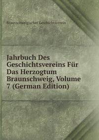 Jahrbuch Des Geschichtsvereins Fur Das Herzogtum Braunschweig, Volume 7 (German Edition)