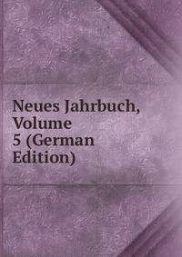 Neues Jahrbuch, Volume 5 (German Edition)