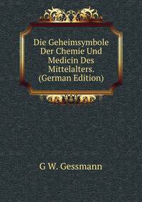 Die Geheimsymbole Der Chemie Und Medicin Des Mittelalters. (German Edition)