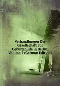 Verhandlungen Der Gesellschaft Fur Geburtshulfe in Berlin, Volume 7 (German Edition)