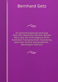 En Sammenlignende Oversigt Over Den Romerske Og Den Norske Rets Lare Om Virkningerne Af En Kontrakts Fornyelse Eller Forandring Gjennem Senere Overenskomst . (Norwegian Edition)
