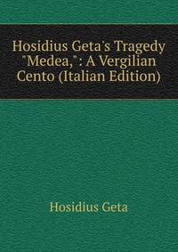 Hosidius Geta's Tragedy "Medea,": A Vergilian Cento (Italian Edition)