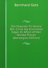 Om Paaanke Til Hoiere Ret: Civile Og Kriminelle Sager, Et Afsnit Af Den Norske Proces (Norwegian Edition)
