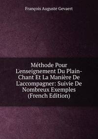 M?thode Pour L'enseignement Du Plain-Chant Et La Mani?re De L'accompagner: Suivie De Nombreux Exemples (French Edition)