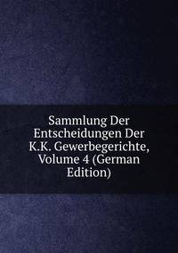 Sammlung Der Entscheidungen Der K.K. Gewerbegerichte, Volume 4 (German Edition)