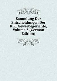 Sammlung Der Entscheidungen Der K.K. Gewerbegerichte, Volume 3 (German Edition)
