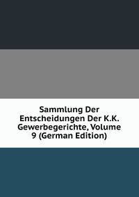 Sammlung Der Entscheidungen Der K.K. Gewerbegerichte, Volume 9 (German Edition)