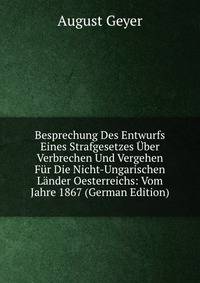 Besprechung Des Entwurfs Eines Strafgesetzes Uber Verbrechen Und Vergehen Fur Die Nicht-Ungarischen Lander Oesterreichs: Vom Jahre 1867 (German Edition)