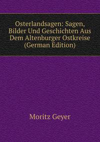 Osterlandsagen: Sagen, Bilder Und Geschichten Aus Dem Altenburger Ostkreise (German Edition)