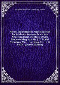 Nieuw Biografiesch: Anthologiesch En Kritiesch Woordenboek Van Nederlandsche Dichters, Onder Medewerking Van Mr. J. T. Bodel Nyenhuis, Mr. I. Da Costa, Mr. H. O. Feith . (Dutch Edition)