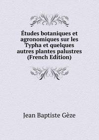 Etudes botaniques et agronomiques sur les Typha et quelques autres plantes palustres (French Edition)