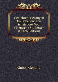 Gedichten, Gezangen En Gebeden: Een Schetsboek Voor Vlaemsche Studenten (Dutch Edition)