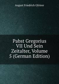 Pabst Gregorius VII Und Sein Zeitalter, Volume 5 (German Edition)