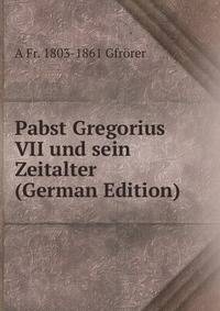 Pabst Gregorius VII und sein Zeitalter (German Edition)
