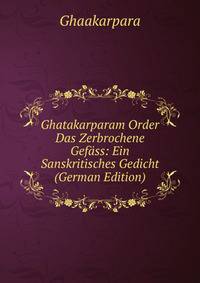 Ghatakarparam Order Das Zerbrochene Gefass: Ein Sanskritisches Gedicht (German Edition)