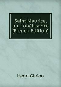 Saint Maurice, ou, L'ob?issance (French Edition)
