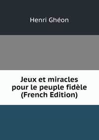 Jeux et miracles pour le peuple fidele (French Edition)
