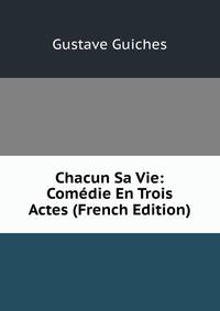 Chacun Sa Vie: Comedie En Trois Actes (French Edition)