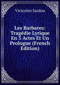 Les Barbares: Tragedie Lyrique En 3 Actes Et Un Prologue (French Edition)