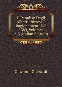 Il Paradiso Degli Alberti: Ritrovi E Ragionamenti Del 1389, Volumes 2-3 (Italian Edition)