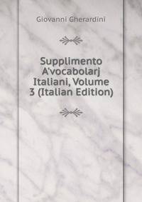 Supplimento A'vocabolarj Italiani, Volume 3 (Italian Edition)